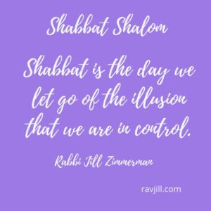 Shabbat is the day we rest & let go of the illusion that we are in control.